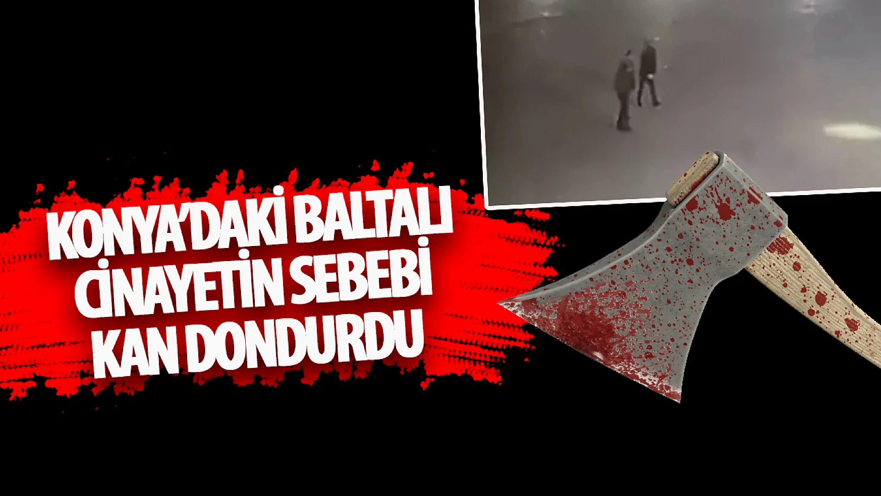 Konya'da kan donduran cinayet: Baltayla öldürdü!
