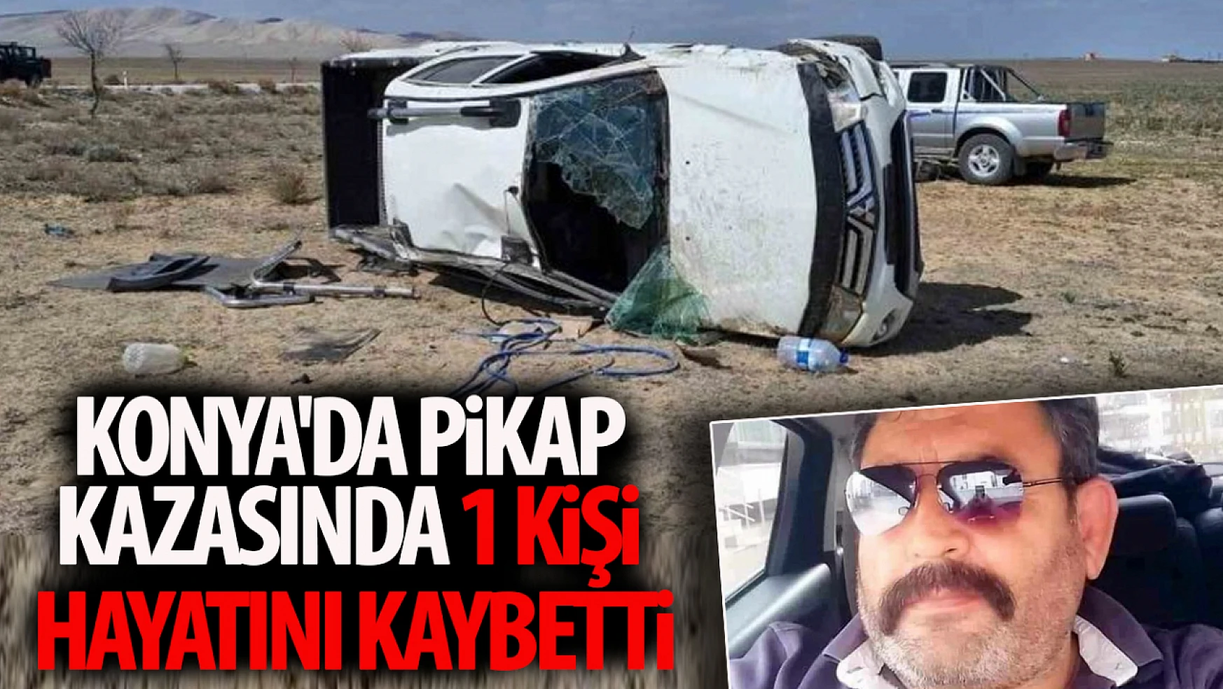 Konya'da pikap kazasında 1 kişi hayatını kaybetti