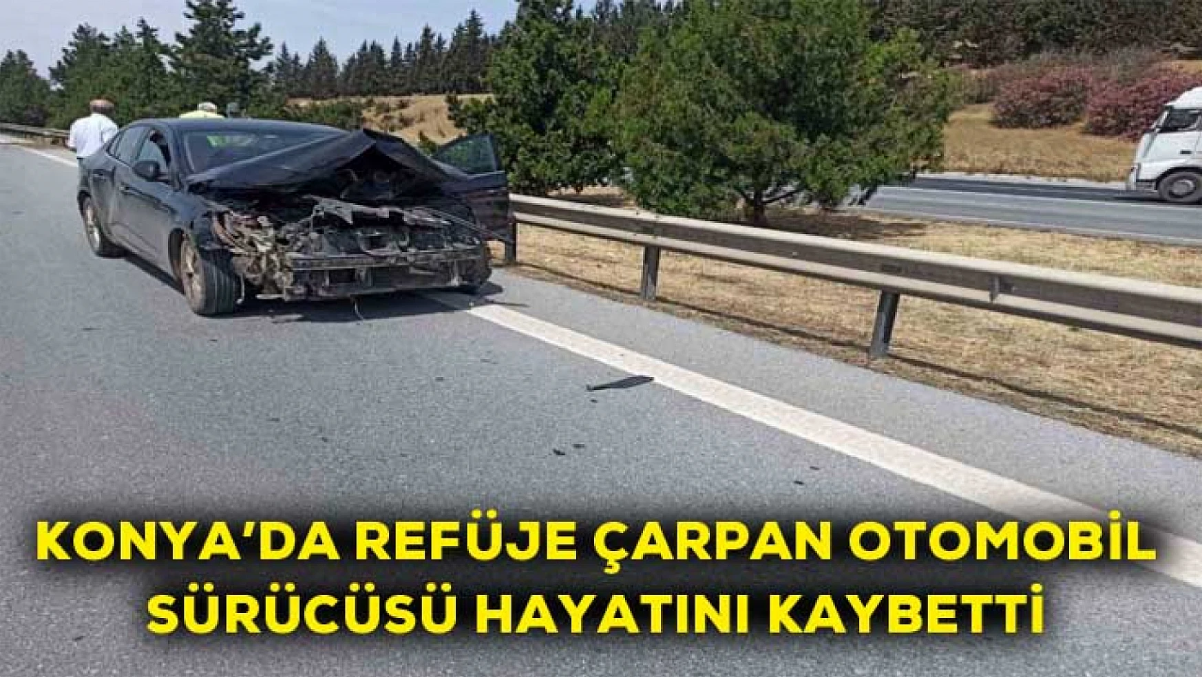 Konya'da refüje çarpan otomobil sürücü hayatını kaybetti