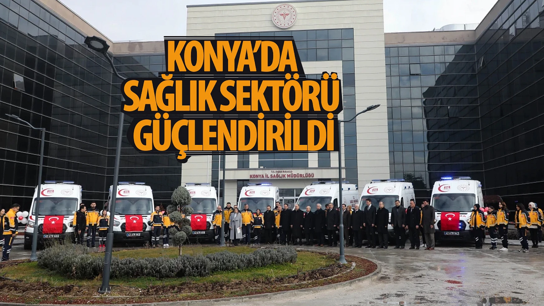 Konya'da sağlık sektörü güçlendirildi!