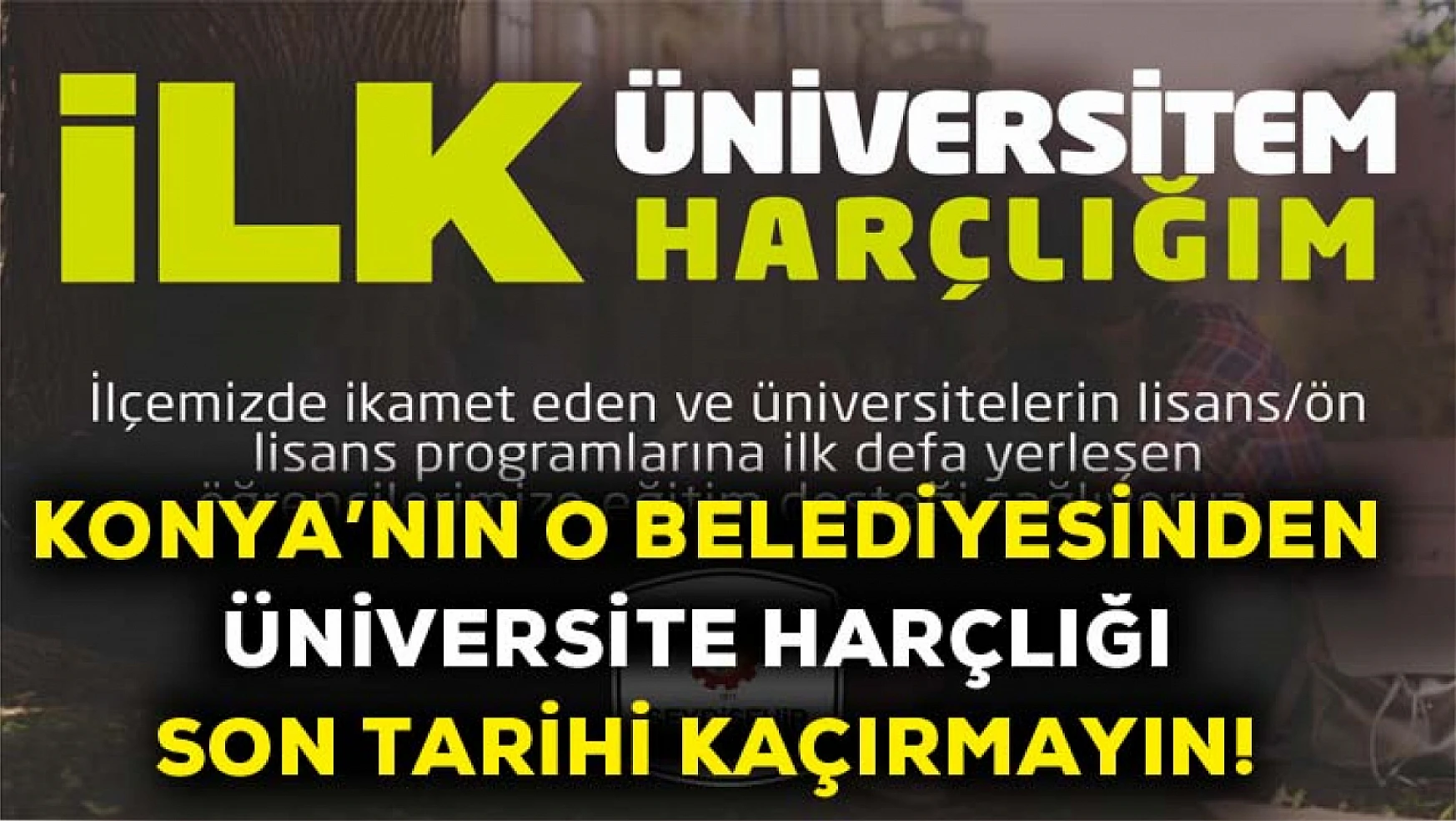 Konya'nın o belediyesinden üniversite harçlığı son tarihi kaçırmayın!