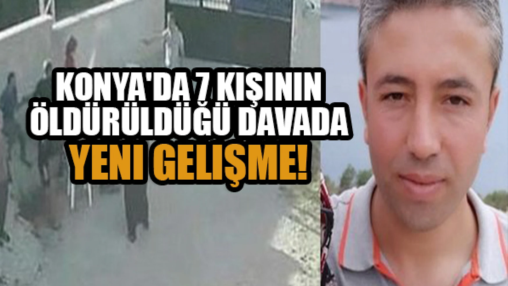 Konya'da 7 kişinin öldürüldüğü davada yeni gelişme!