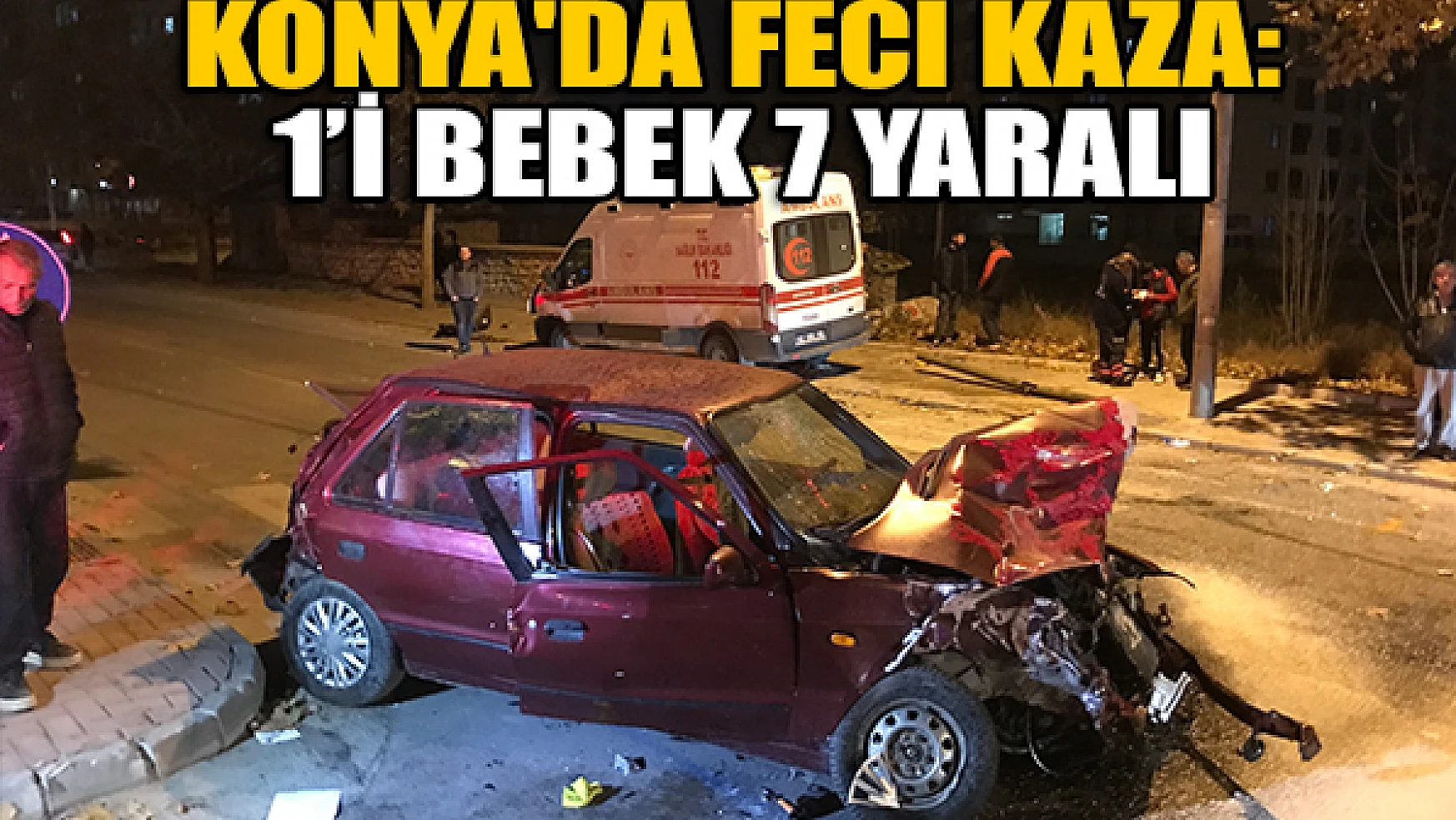 Konya'da feci kaza: 1'i bebek 7 yaralı