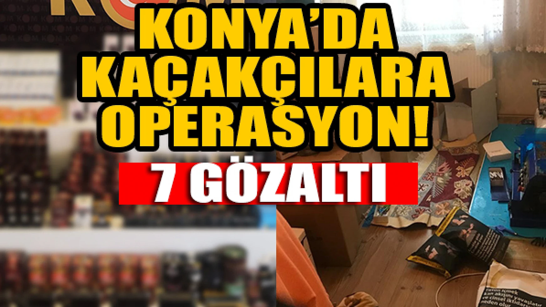 Konya'da kaçakçılara operasyon: 7 gözaltı