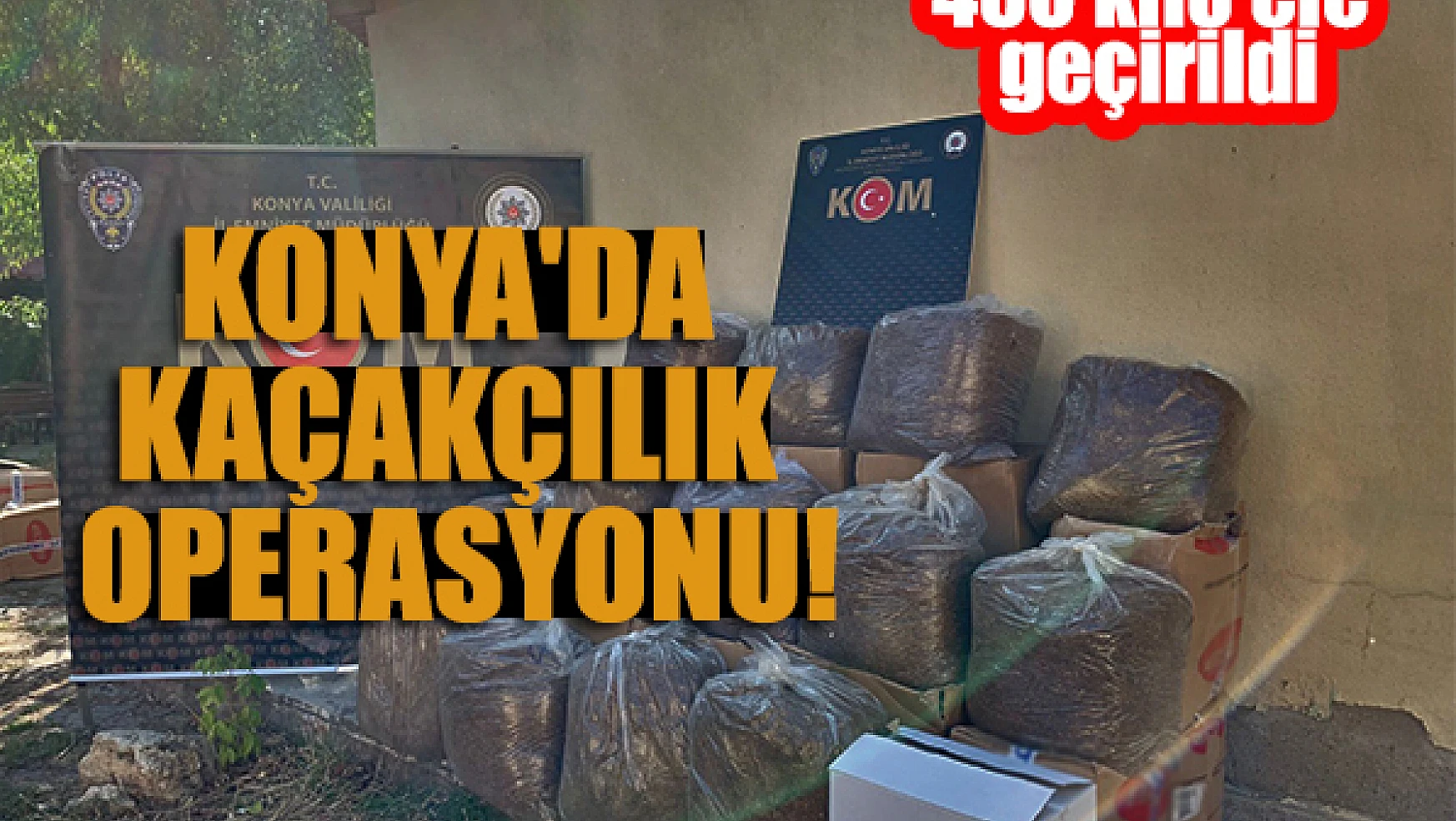 Konya'da kaçakçılık operasyonu: 450 kilo ele geçirildi