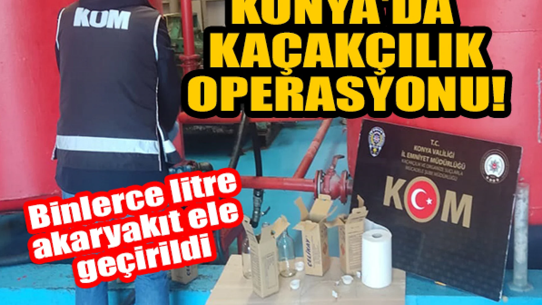 Konya'da kaçakçılık operasyonu! Binlerce litre akaryakıt ele geçirildi