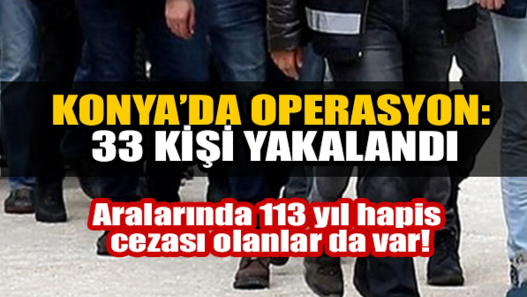 Konya'da operasyon: 33 kişi yakalandı