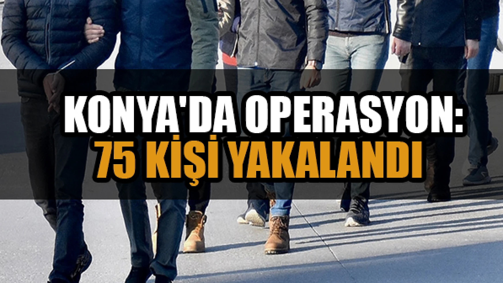  Konya'da operasyon:  75 kişi yakalandı