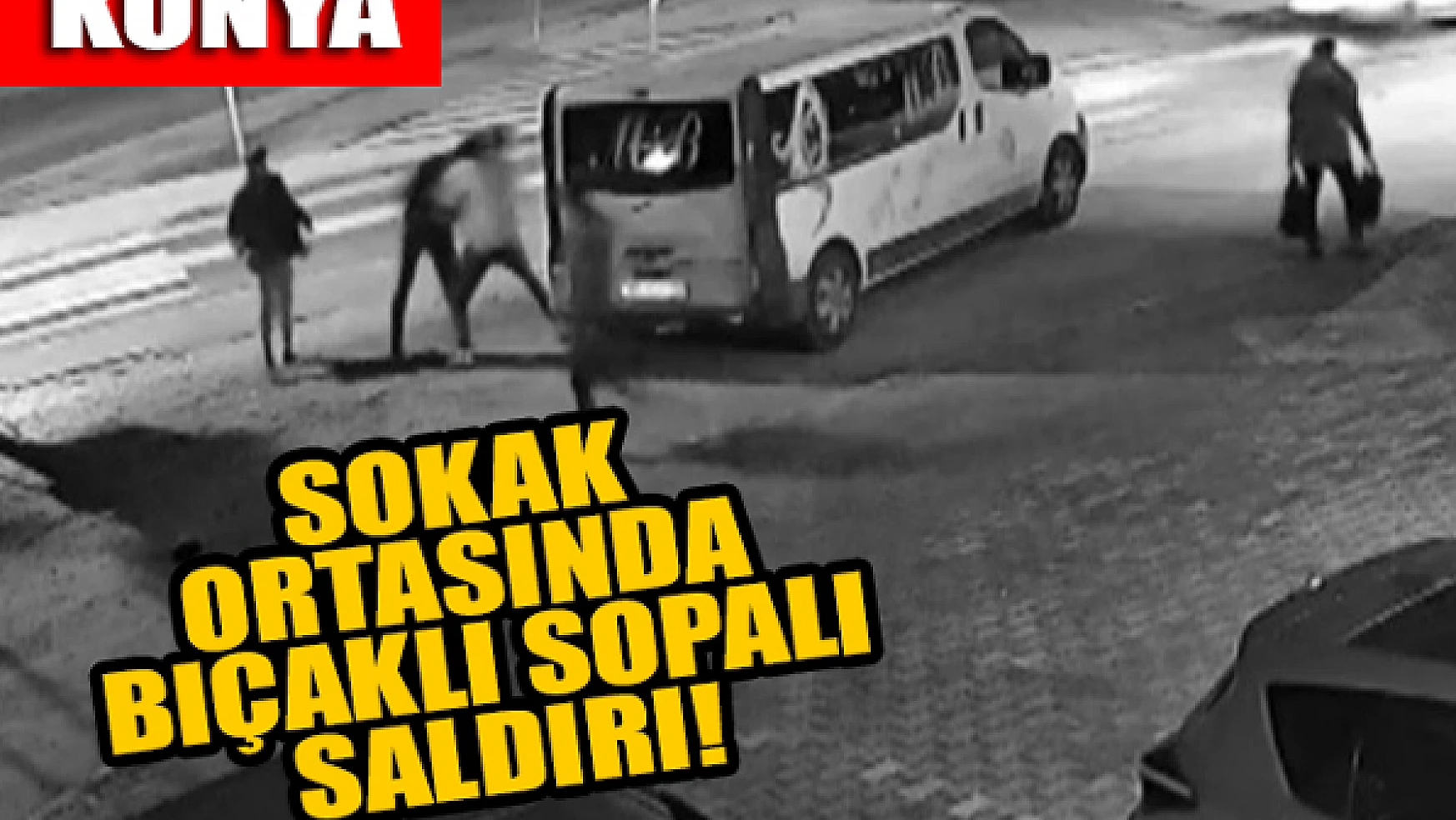 Konya'da sokak ortasında bıçaklı sopalı saldırı