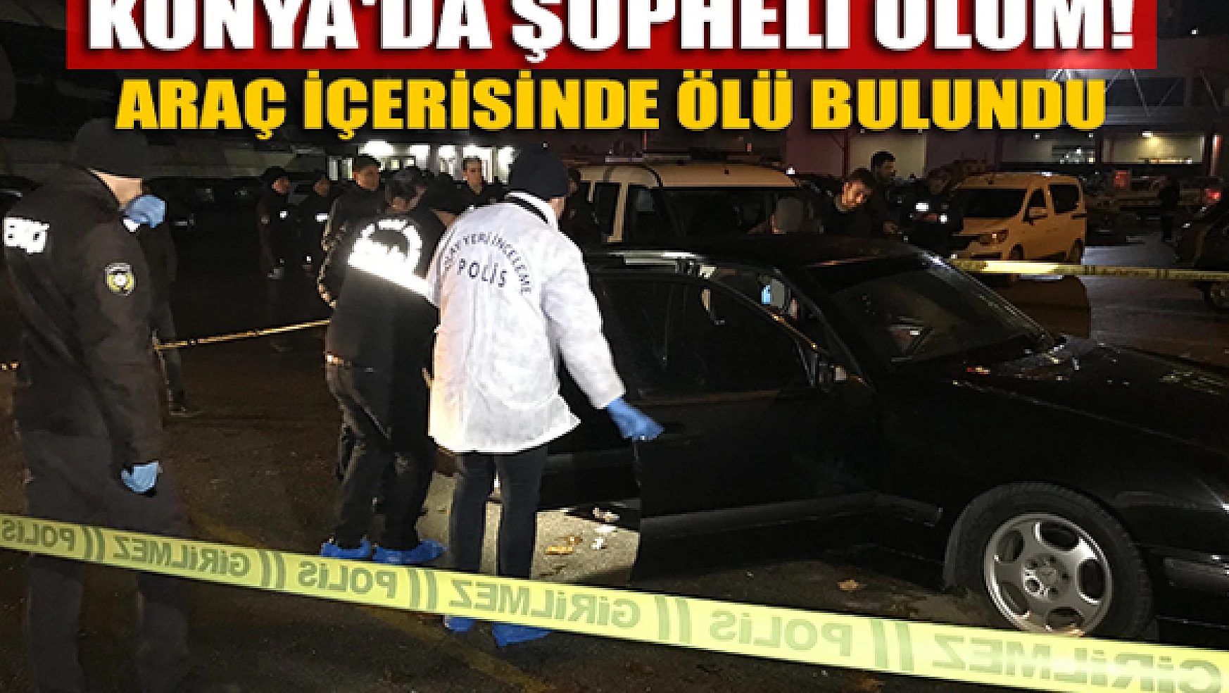 Konya'da şüpheli ölüm! Araç içerisinde ölü bulundu