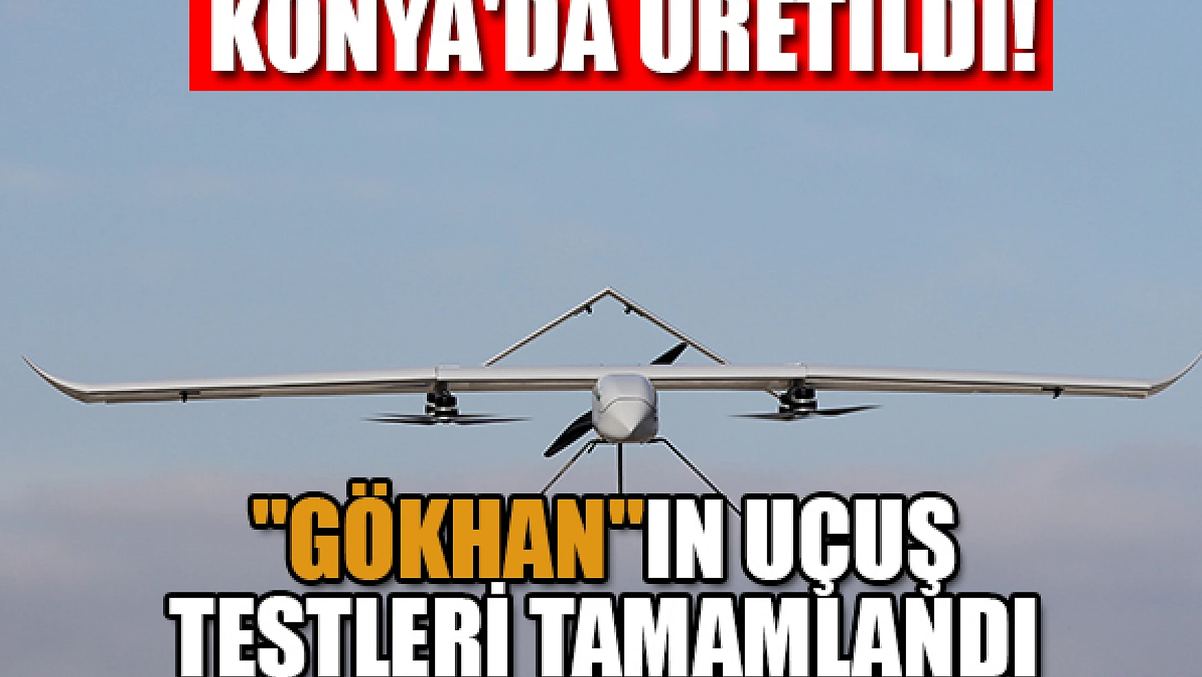 Konya'da üretildi! 'gökHAN'ın uçuş testleri tamamlandı