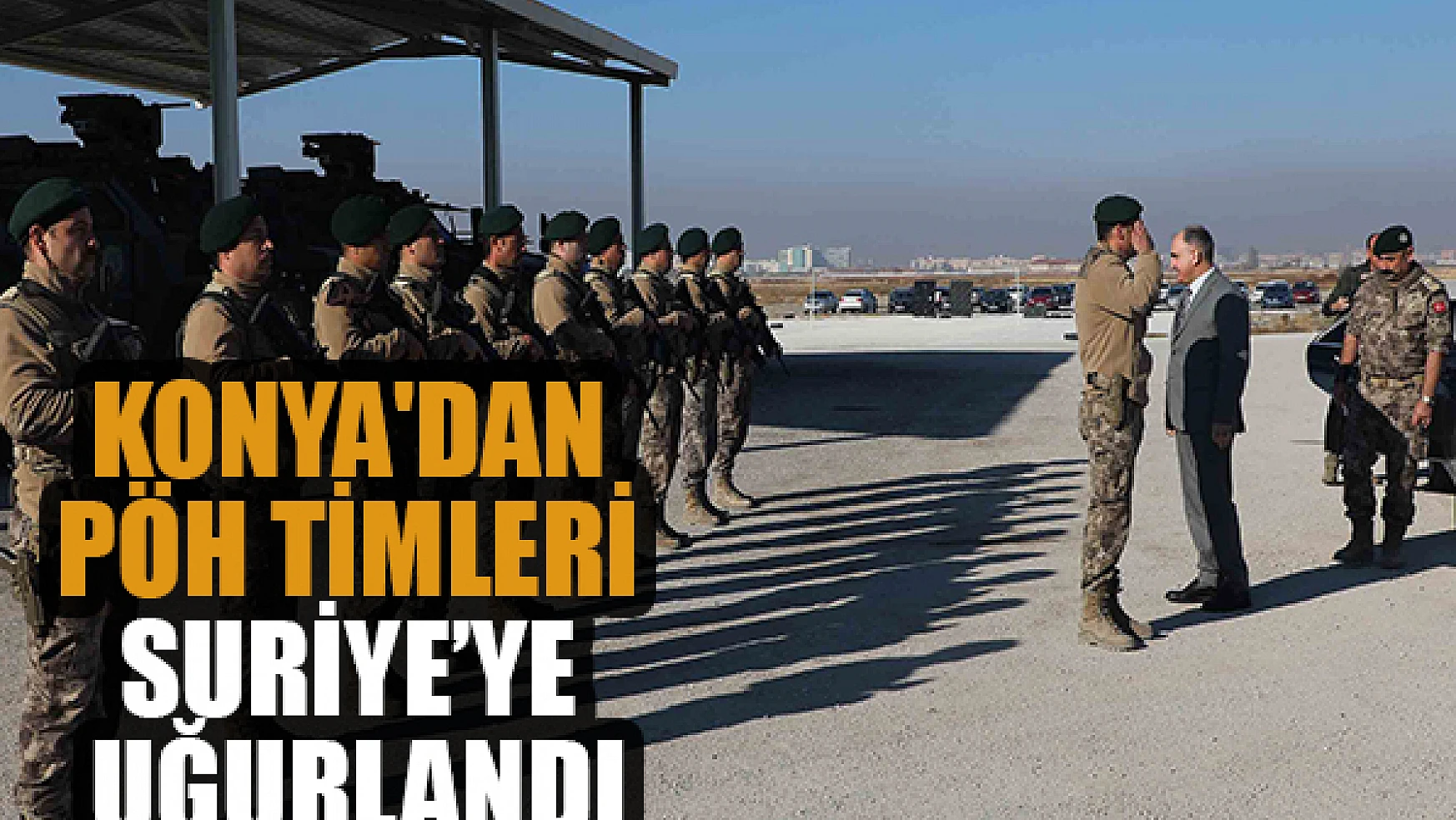 Konya'dan PÖH timleri dualarla Suriye'ye uğurlandı