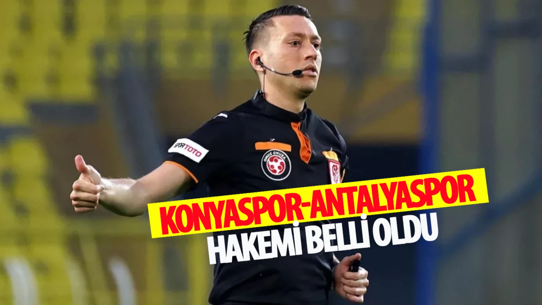 Konyaspor-Antalyaspor karşılaşmasının hakemi belli oldu!