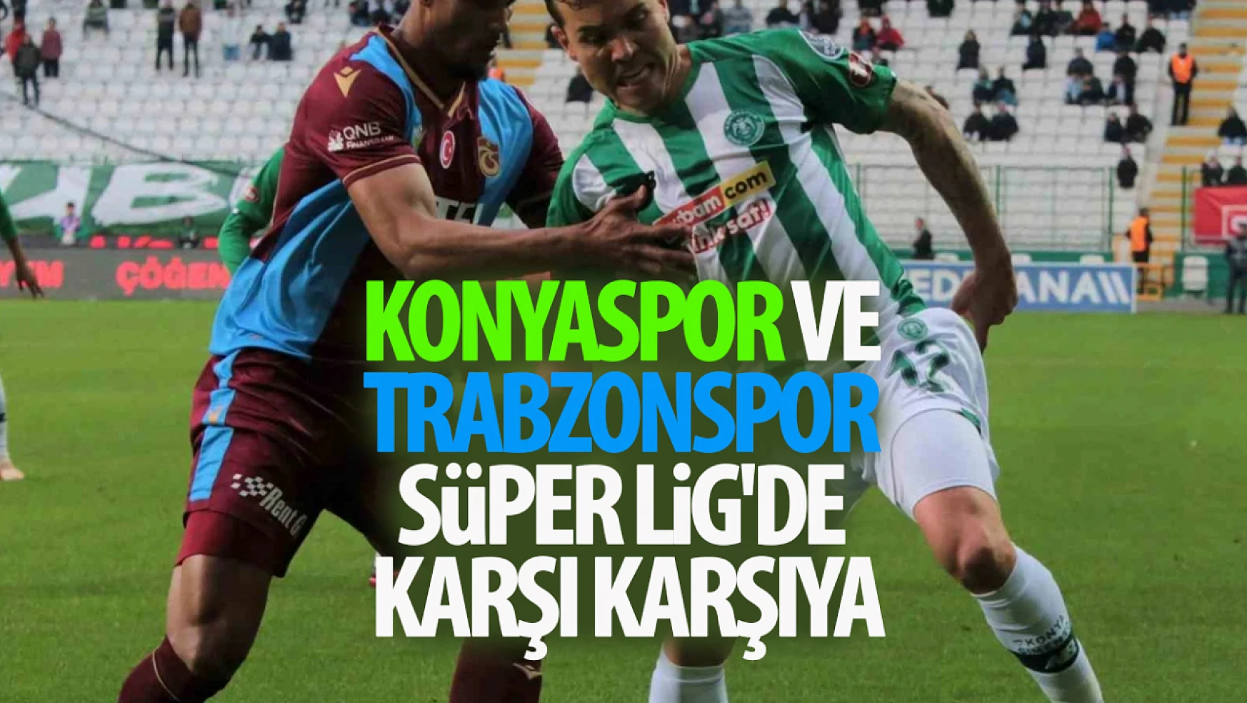 Konyaspor ve Trabzonspor Süper Lig'de Karşı Karşıya!