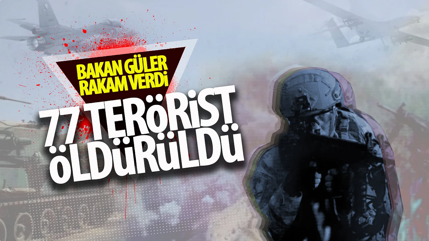 Leş sayısı 77...   Bakan Güler açıkladı! 77 terörist öldürüldü
