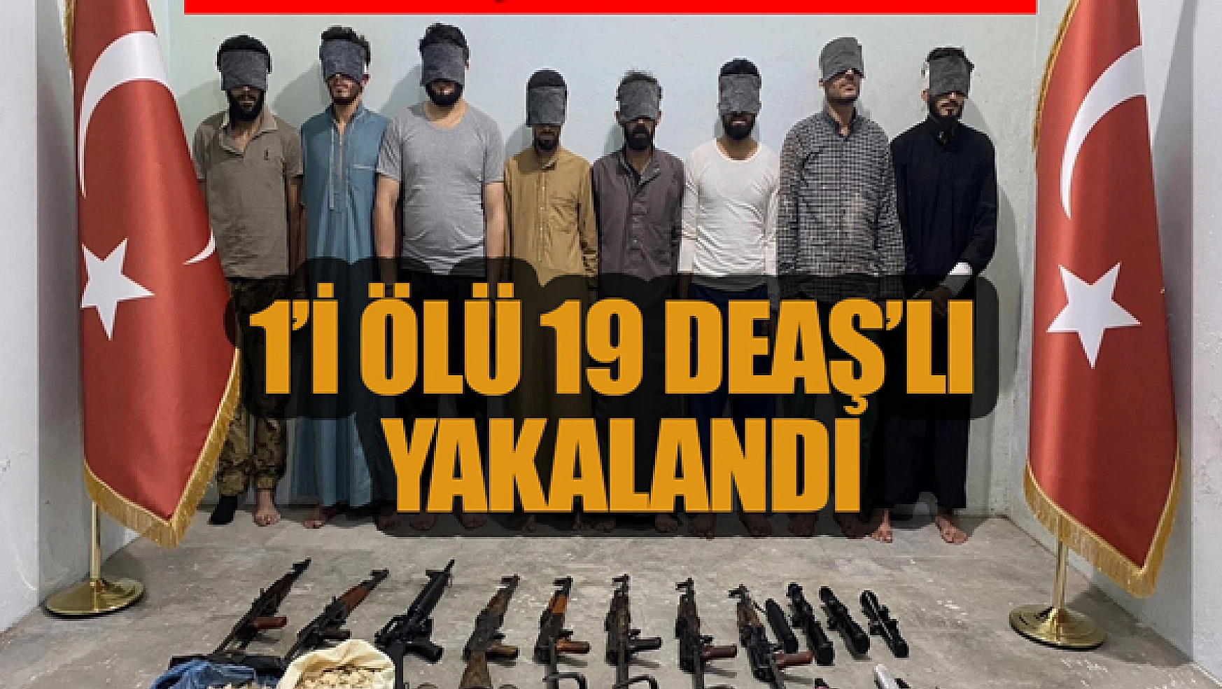 MİT'ten DEAŞ'a operasyon: '1'i ölü 19 DEAŞ mensubu yakalandı'
