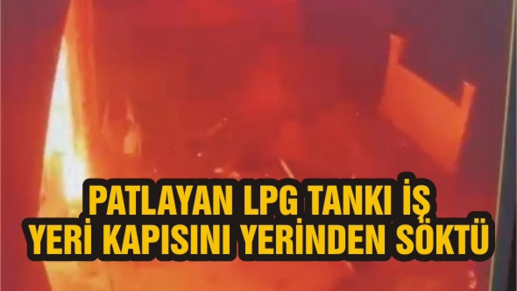 Patlayan LPG tankı iş yeri kapısını yerinden söktü