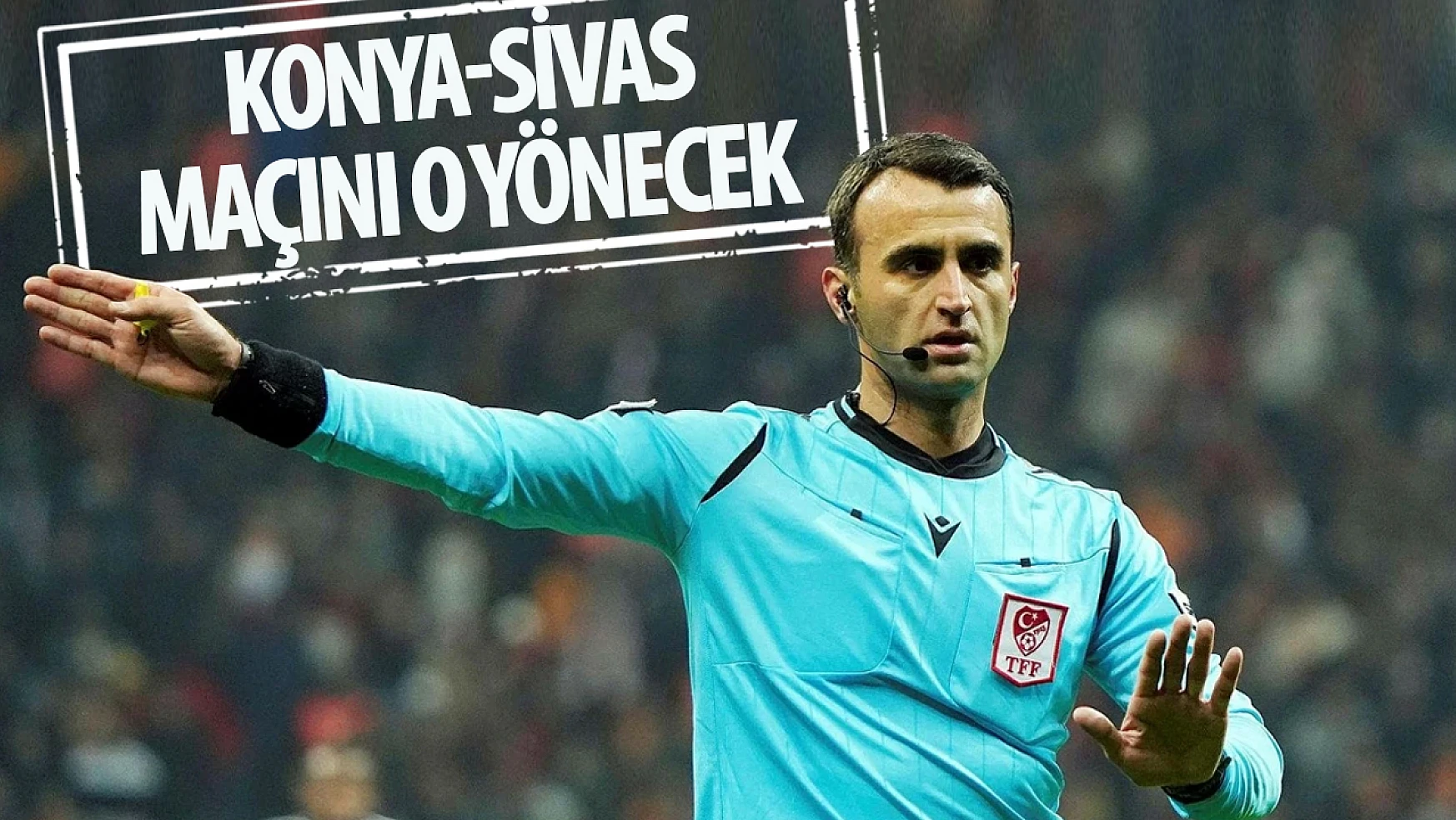 Sivasspor-Konyaspor maçını Karaoğlan yönetecek
