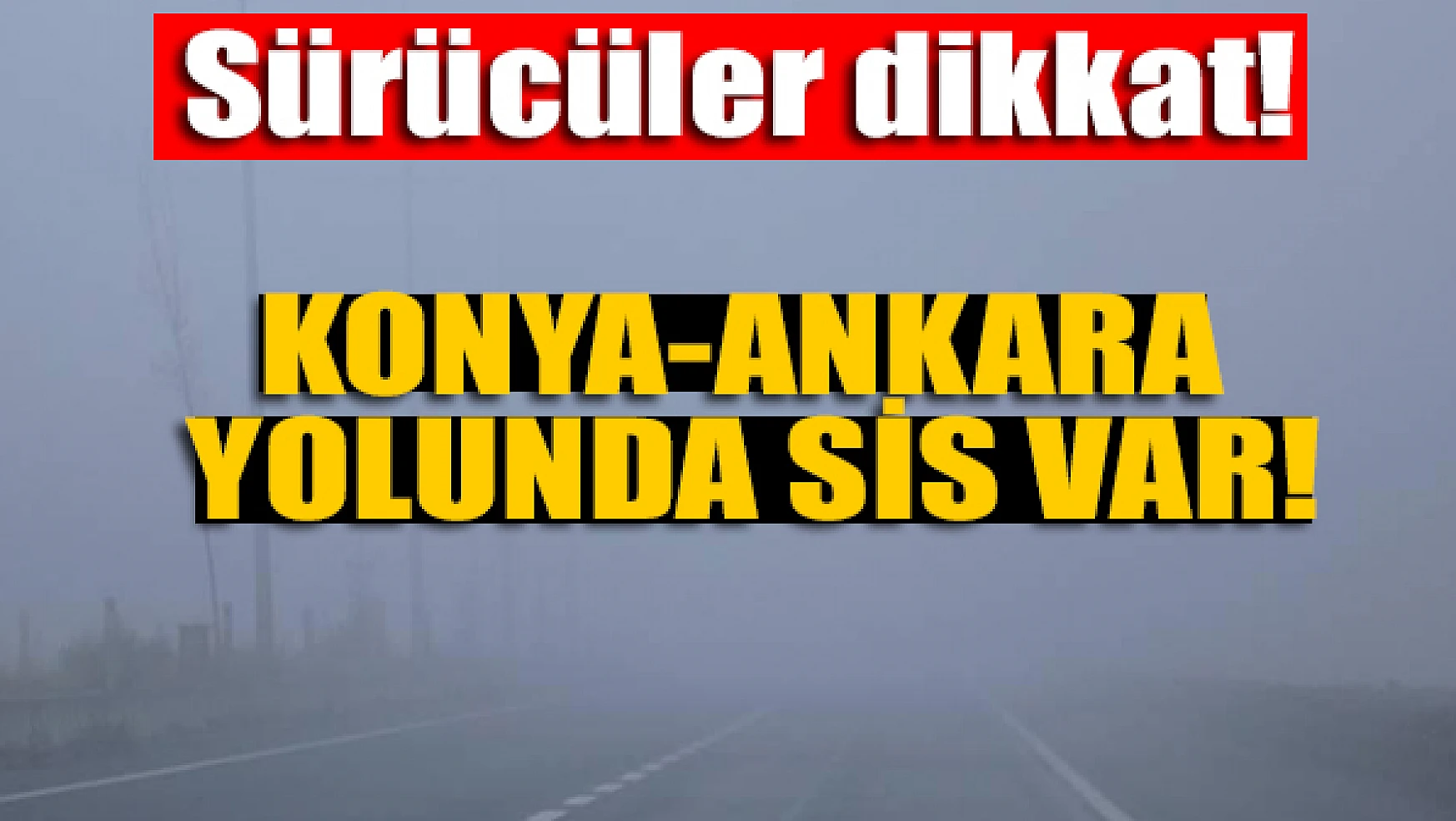 Sürücüler dikkat! Konya-Ankara yolunda sis var!