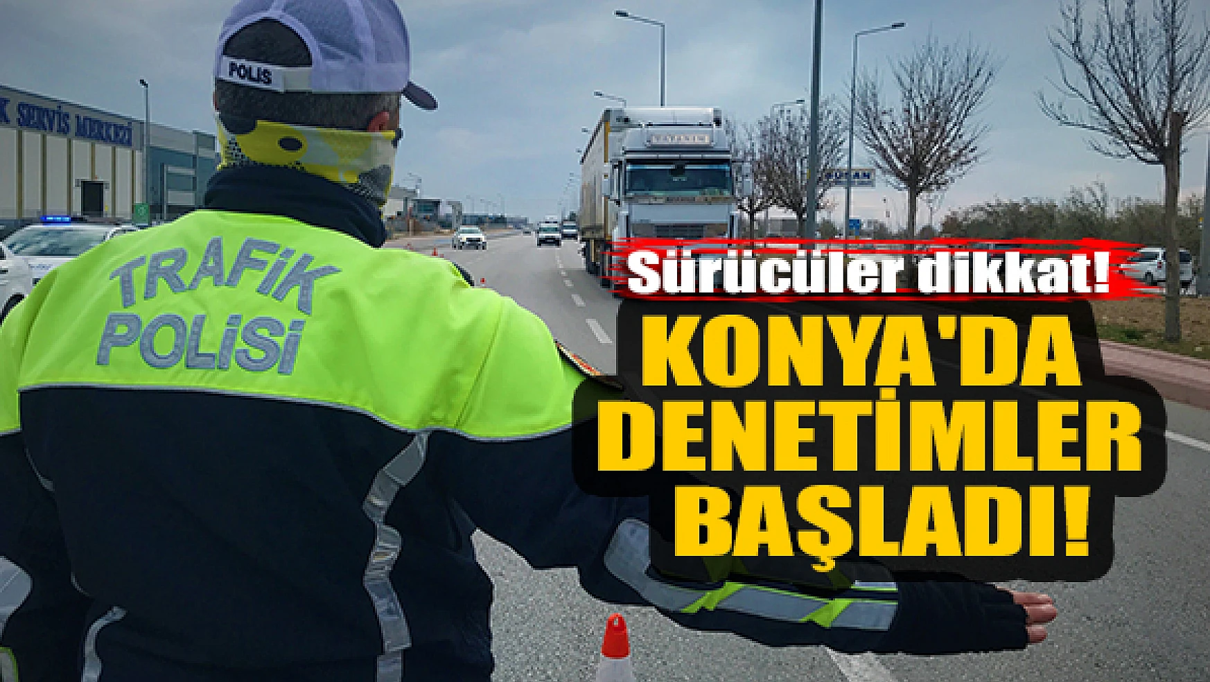 Sürücüler dikkat! Konya'da denetimler başladı!