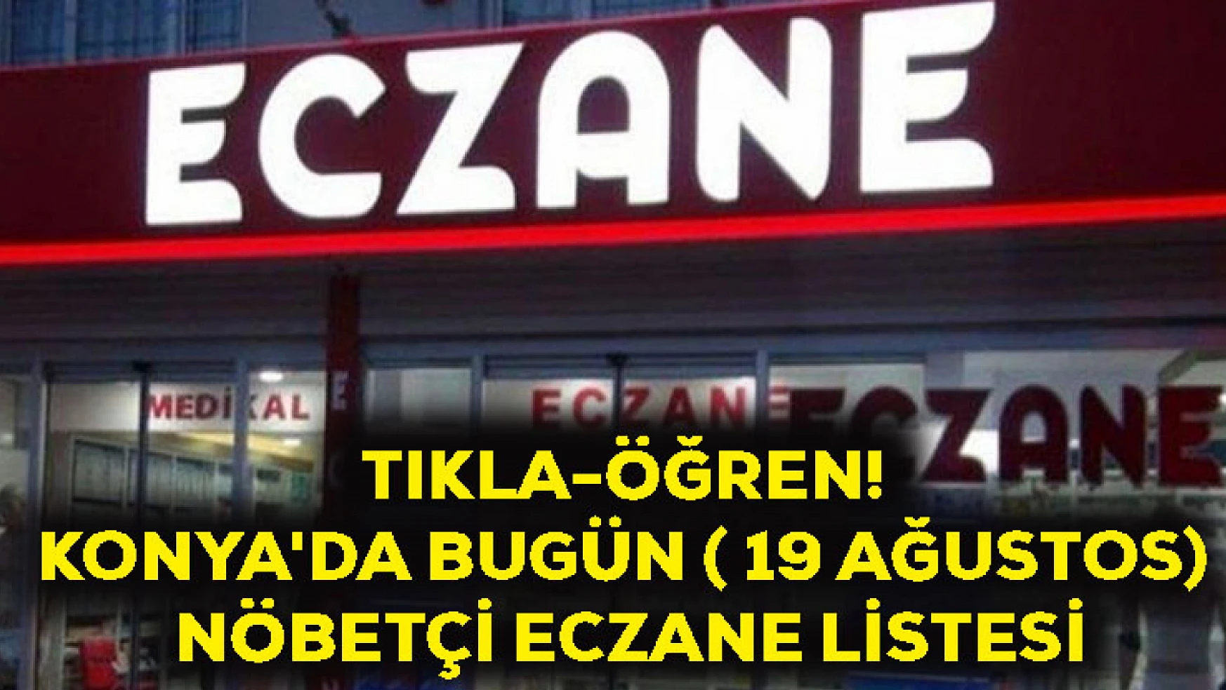 Tıkla-Öğren! Konya'da Bugün ( 19 Ağustos) Nöbetçi Eczane Listesi