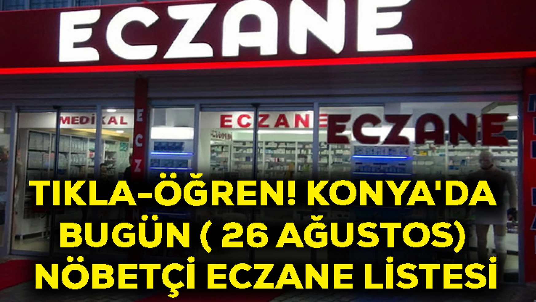 Tıkla-Öğren! Konya'da Bugün ( 26 Ağustos) Nöbetçi Eczane Listesi