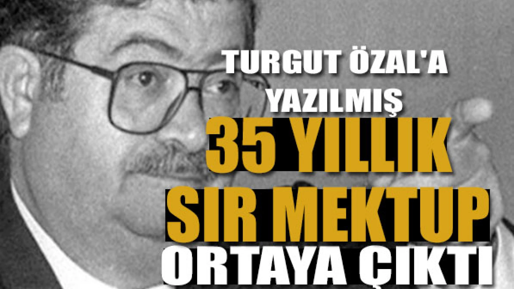 Turgut Özal'a yazılmış 35 yıllık sır mektup ortaya çıktı