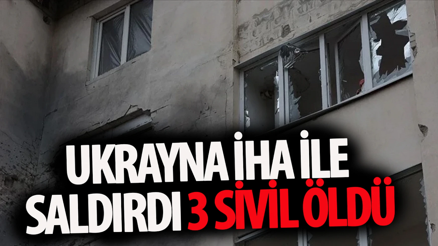 Ukrayna İHA ile saldırdı: 3 sivil öldü!