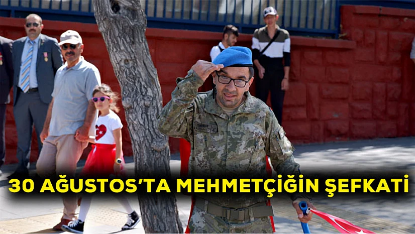 30 Ağustos'ta Mehmetçiğin şefkati