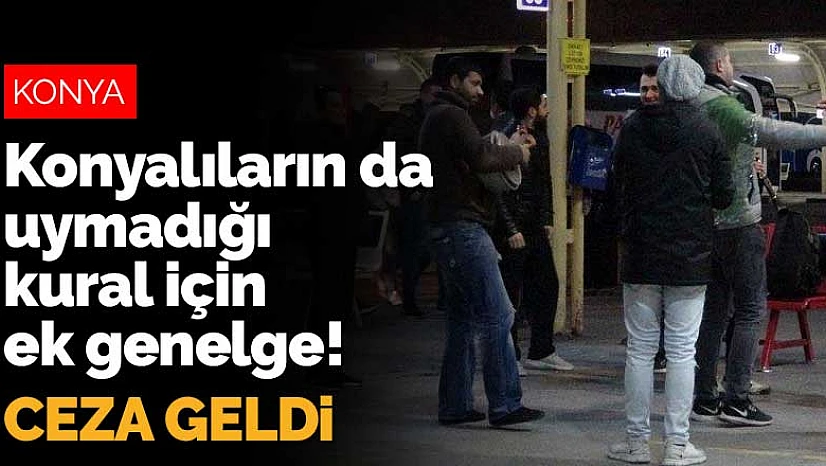 Konyalılar'ın da uymadığı kural için İçişleri Bakanlığı'ndan ek genelge! Ceza geldi