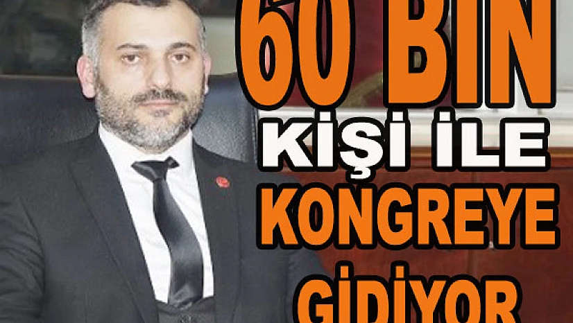 60 bin kişi ile kongreye gidiyor...