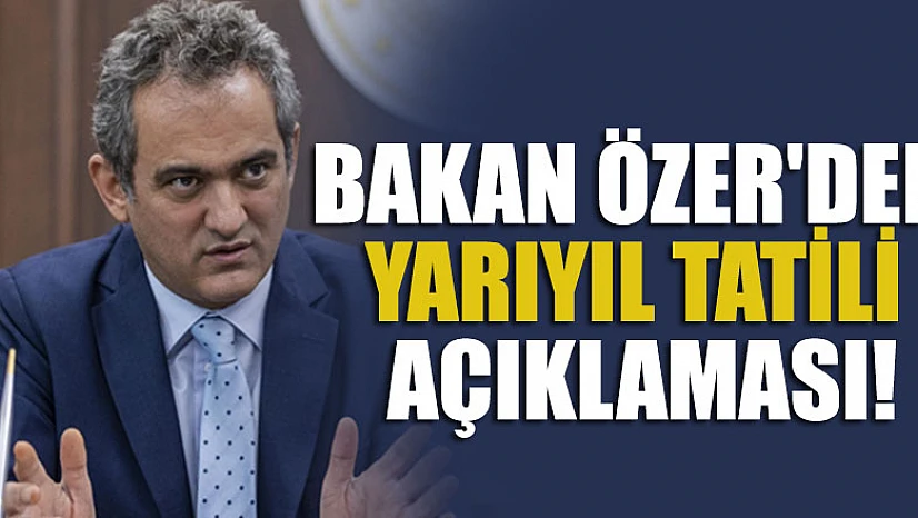 Bakan Özer'den yarıyıl tatili açıklaması!