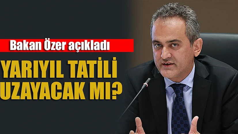 Yarıyıl tatili uzayacak mı? Bakan Özer açıkladı