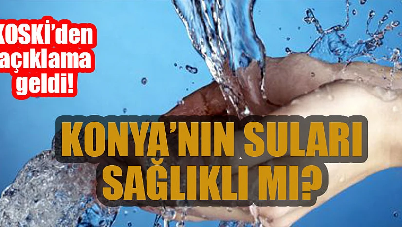 Konya'nın suları sağlıklı mı? KOSKİ'den açıklama geldi!