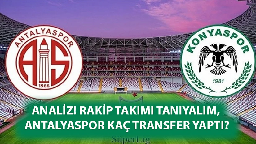 ANALİZ! Rakip takımı tanıyalım, Antalyaspor kaç transfer yaptı?