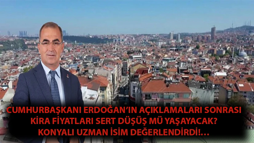 Cumhurbaşkanı Erdoğan'ın açıklamaları sonrası kira fiyatları sert düşüş mü yaşayacak? Konyalı uzman isim değerlendirdi!…
