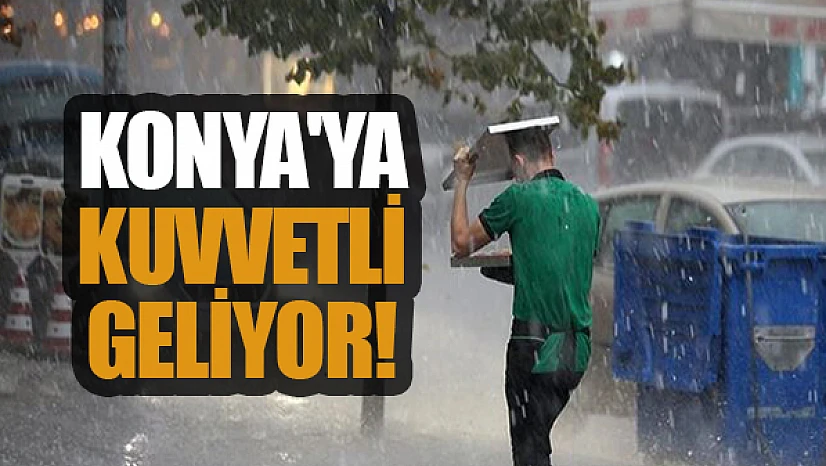 Dikkat! Konya'ya kuvvetli yağış geliyor!