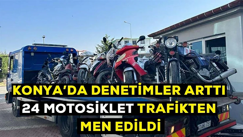 Konya'da denetimler arttı! 24 motosiklet trafikten men edildi