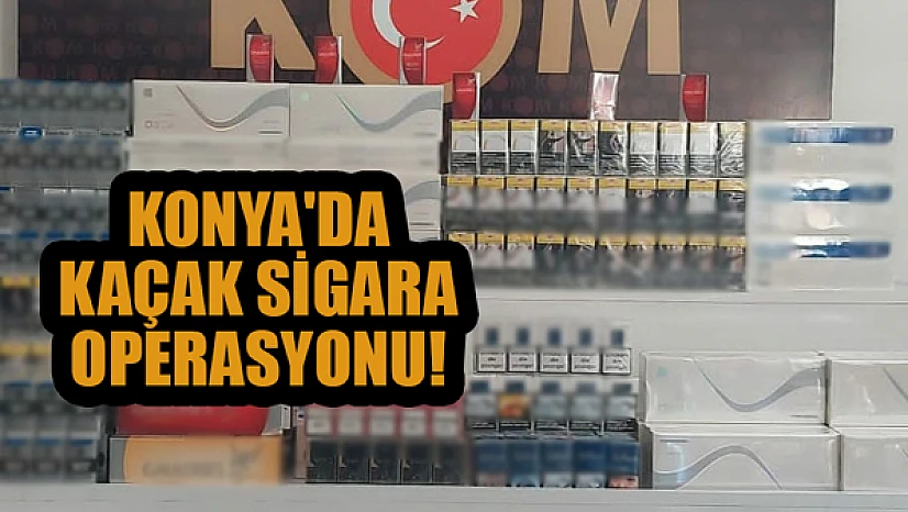 Konya'da kaçak sigara operasyonu!