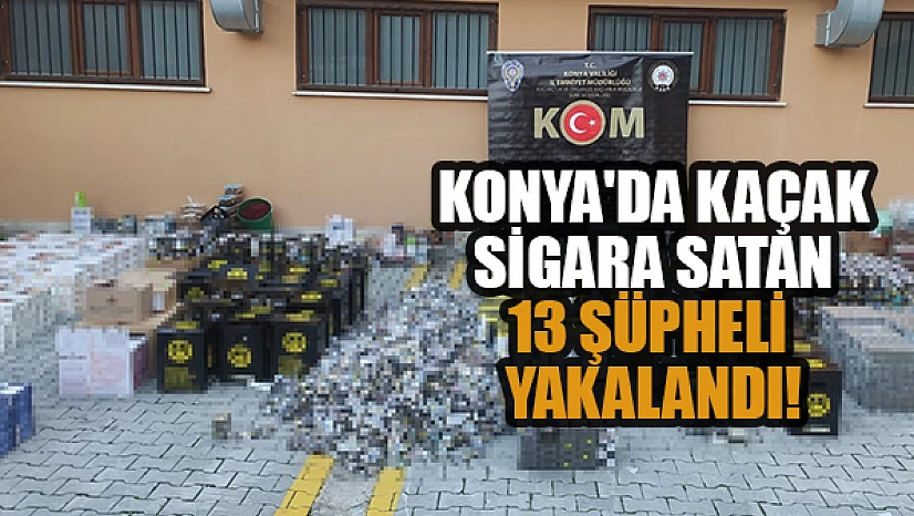 Konya'da okul çevrelerinde kaçak sigara satan 13 şüpheli yakalandı