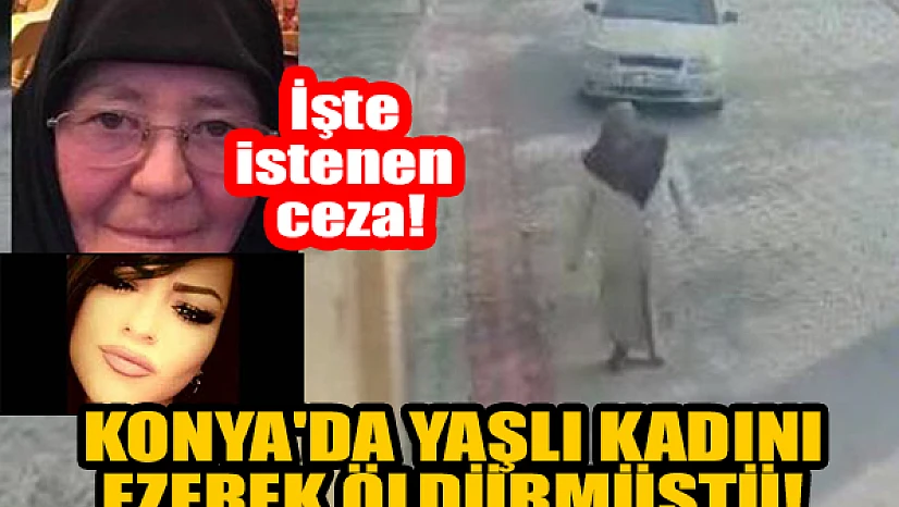 Konya'da yaşlı kadını ezerek öldürmüştü! İşte istenen ceza!