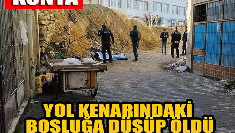Konya'da yol kenarındaki boşluğa düşen kişi öldü