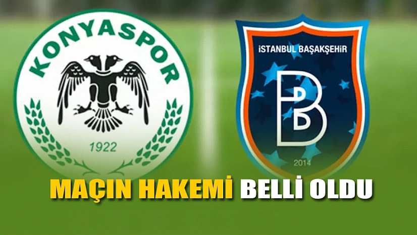 Konyaspor-Başakşehir maçının hakemi belli oldu