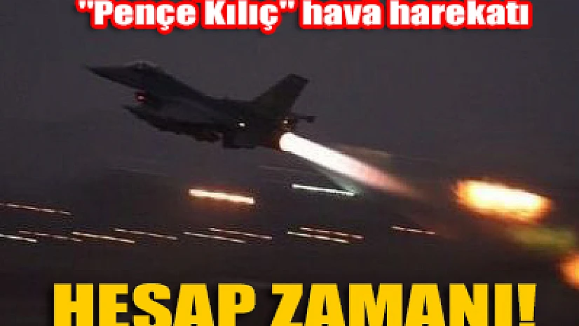 Türkiye'den Suriye ve Kuzey Irak'a hava harekatı!
